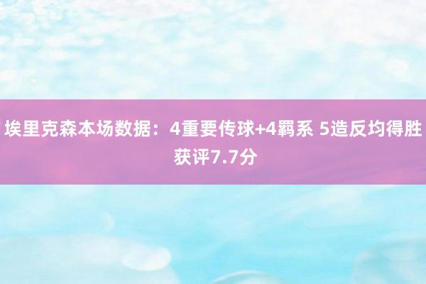 埃里克森本场数据：4重要传球+4羁系 5造反均得胜 获评7.7分